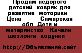 Продам недорого детский  коврик для развития  моторики › Цена ­ 800 - Самарская обл. Дети и материнство » Качели, шезлонги, ходунки   